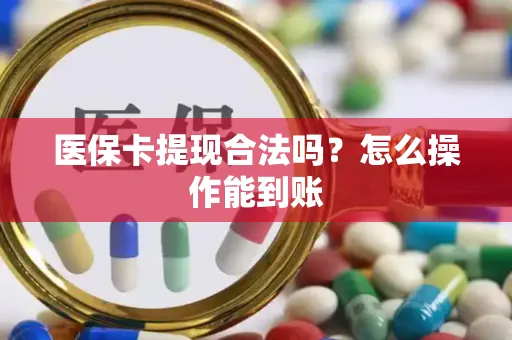 医保卡提现合法吗？怎么操作能到账